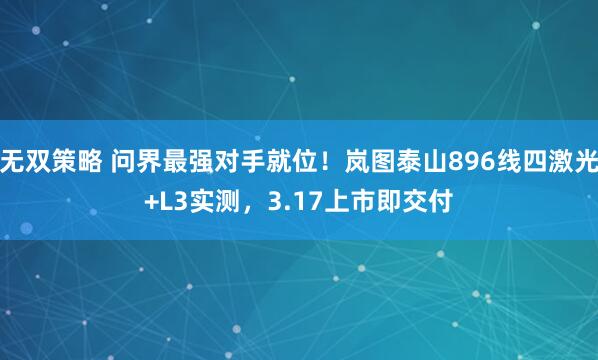 无双策略 问界最强对手就位！岚图泰山896线四激光+L3实测，3.17上市即交付